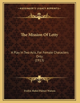 Paperback The Mission Of Letty: A Play In Two Acts, For Female Characters Only (1913) Book