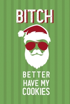 Bitch Better Have My Cookies: Notebook Journal Composition Blank Lined Diary Notepad 120 Pages Paperback Green Paper Santa
