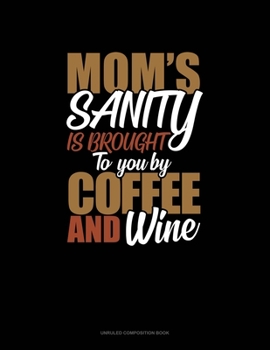Paperback Mom's Sanity Is Brought To You By Coffee And Wine: Unruled Composition Book