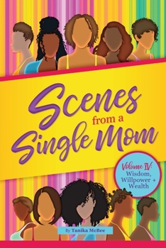 Paperback Scenes From A Single Mom Volume IV: Wisdom, Willpower and Wealth Book