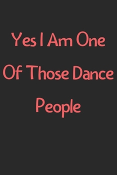 Paperback Yes I Am One Of Those Dance People: Lined Journal, 120 Pages, 6 x 9, Funny Dance Gift Idea, Black Matte Finish (Yes I Am One Of Those Dance People Jou Book