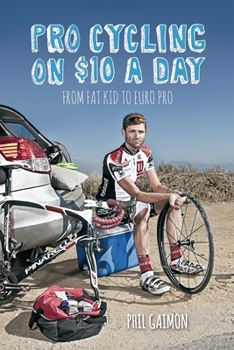 Paperback Pro Cycling on $10 a Day: From Fat Kid to Euro Pro Book