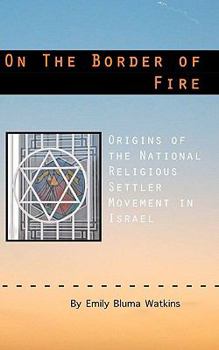 On the Border of Fire: Origins of the National Religious Settler Movement in Israel
