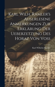 Hardcover Karl Wilh. Ramler's auserlesene Anmerkungen zur Erklärung der Ueberzetzung des Horaz von Voß [German] Book