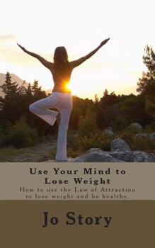 Paperback Use Your Mind to Lose Weight: How to Use the Law of Attraction to Lose Weight and Get Healthy. Book