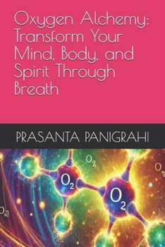 Oxygen Alchemy: Transform Your Mind, Body, and Spirit Through Breath