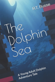The Dolphin Sea: A Young Adult Dolphin Adventure Tale (A Dolphin Sea Tale)