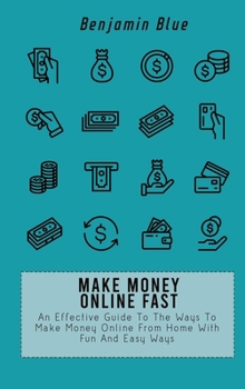 Hardcover Make Money Online Fast: An Effective Guide To The Ways To Make Money Online From Home With Fun And Easy Ways Book