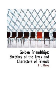 Paperback Golden Friendships: Sketches of the Lives and Characters of Friends Book