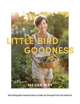 Hardcover Little Bird Goodness: Nourishing Plant-Based Recipes to Make You Feel Good from the Inside Out Book