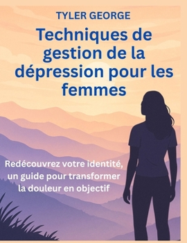 Paperback Techniques de gestion de la dépression pour les femmes: Redécouvrez votre identité, un guide pour transformer la douleur en objectif [French] Book