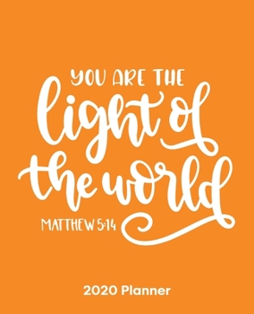 You Are The Light Of The World Matthew 5:14: Christian Weekly and Monthly Planner: Calendar Schedule + Organizer | To-do List and Notes with Bible Verse Cover