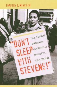 Don't Sleep with Stevens!: The J. P. Stevens Campaign and the Struggle to Organize the South, 1963-1980 - Book  of the New Perspectives on the History of the South