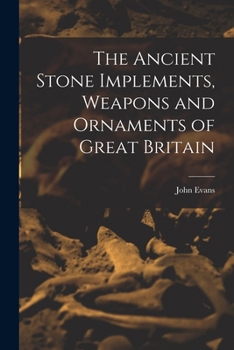Paperback The Ancient Stone Implements, Weapons and Ornaments of Great Britain Book