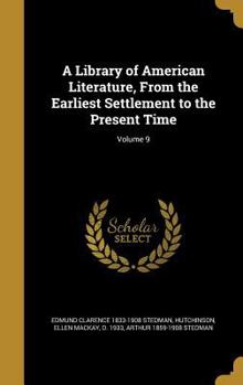 Hardcover A Library of American Literature, From the Earliest Settlement to the Present Time; Volume 9 Book