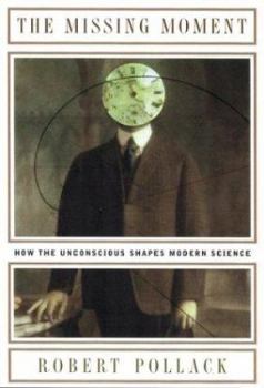 Hardcover The Missing Moment: How the Unconscious Shapes Modern Science Book