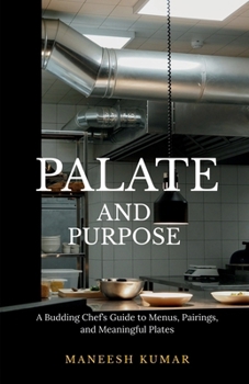 Paperback palate and purpose: A Budding Chef's Guide to Menus, Pairings, and Meaningful Plates Book
