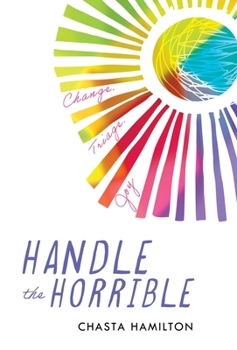 Hardcover Handle the Horrible: Change. Triage. Joy. Book