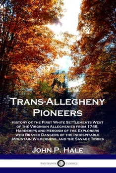 Paperback Trans-Allegheny Pioneers: History of the First White Settlements West of the Virginian Alleghenies from 1748; Hardships and Heroism of the Explo Book