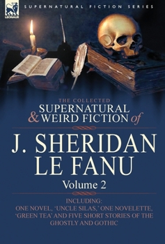 Hardcover The Collected Supernatural and Weird Fiction of J. Sheridan Le Fanu: Volume 2-Including One Novel, 'Uncle Silas, ' One Novelette, 'Green Tea' and Five Book