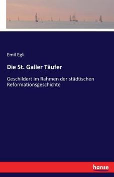 Paperback Die St. Galler Täufer: Geschildert im Rahmen der städtischen Reformationsgeschichte [German] Book