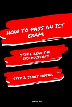 Paperback Notebook How to Pass an Ict Exam: Read the Instructions Start Crying Book