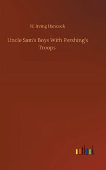 Uncle Sam's Boys with Pershing's Troops; or, Dick Prescott at Grips with the Boche - Book #7 of the Uncle Sam's Boys