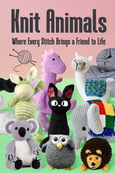 Paperback Knit Animals: Where Every Stitch Brings a Friend to Life Book