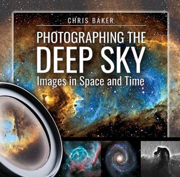 Hardcover Photographing the Deep Sky: Images in Space and Time Book