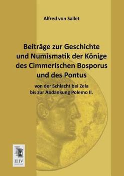 Paperback Beitrage Zur Geschichte Und Numismatik Der Konige Des Cimmerischen Bosporus Und Des Pontus Von Der Schlacht Bei Zela Bis Zur Abdankung Polemo II. [German] Book