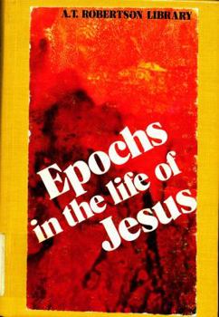 Paperback Epochs in the life of Jesus: A study of development and struggle in the Messiah's work (A. T. Robertson library) Book