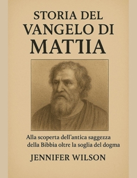 Paperback Storia del Vangelo Di Mattia: Alla scoperta dell'antica saggezza della Bibbia oltre la soglia del dogma [Italian] Book