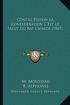 Paperback Contre Poison La Confederation C'Est Le Salut Du Bas Canada (1867) [French] Book