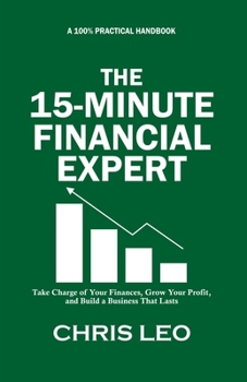 Paperback The 15-Minutes Financial Expert: Take Charge of Your Finances, Grow Your Profit, and Build a Business That Lasts Book