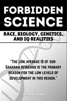 The Forbidden Science: Uncovering Heredity, Evolution, Ancestry, Cognitive Disparities, Human Variation, and Adaptation in Population Intelligence (Controversial Books)