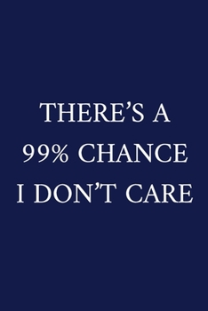 Paperback There's A 99% Chance I Don't Care: A Funny Office Humor Notebook - Colleague Gifts - Cool Gag Gifts For Men Book