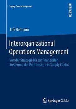 Paperback Interorganizational Operations Management: Von Der Strategie Bis Zur Finanziellen Steuerung Der Performance in Supply Chains [German] Book