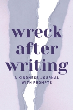 Paperback Wreck After Writing, A Kindness Journal With Prompts: A Diary to Destroy that Encourages Honesty and Self-Discovery with a Focus on Positive and Mindf Book