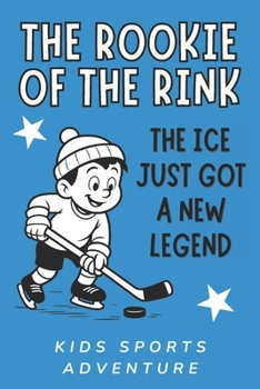 The Rookie of the Rink: Hockey's Newest Hero is Only 10 Years Old! Inspirational children's sports fiction (Kids Sports Adventure) Ages 8-12