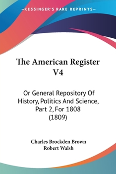 Paperback The American Register V4: Or General Repository Of History, Politics And Science, Part 2, For 1808 (1809) Book