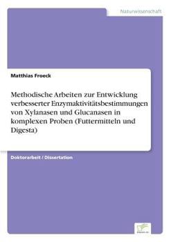 Paperback Methodische Arbeiten zur Entwicklung verbesserter Enzymaktivitätsbestimmungen von Xylanasen und Glucanasen in komplexen Proben (Futtermitteln und Dige [German] Book