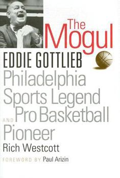 Hardcover The Mogul: Eddie Gottlieb, Philadelphia Sports Legend and Pro Basketball Pioneer Book