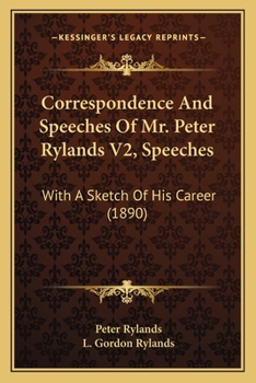 Correspondence And Speeches Of Mr. Peter Rylands V2, Speeches: With A Sketch Of His Career