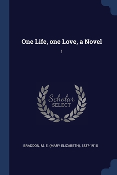 One Life, One Love, Vol. 1 of 3: A Novel (Classic Reprint)