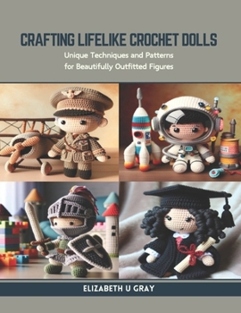 Paperback Crafting Lifelike Crochet Dolls: Unique Techniques and Patterns for Beautifully Outfitted Figures Book