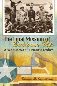 The Final Mission of Bottoms Up: A World War II Pilot's Story - Book  of the American Military Experience