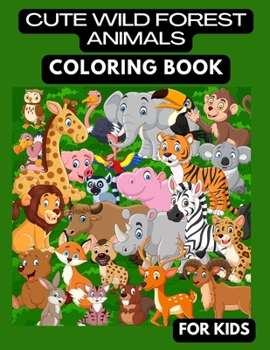 CUTE WILD FOREST ANIMALS COLORING BOOK: CUTE WILD FOREST ANIMALS COLORING BOOK FOR KIDS