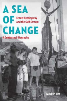 Hardcover A Sea of Change: Ernest Hemingway and the Gulf Stream - A Contextual Biography Book