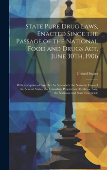 State Pure Drug Laws, Enacted Since the Passage of the National Food and Drugs Act, June 30Th, 1906: With a Reprint of Said Act As Amended, the ... Law, the National and State Insecticide