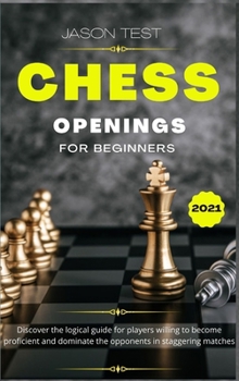 Hardcover Chess Openings for Beginners: Discover the logical guide for players willing to become GrandMaster and dominate the opponents in staggering matches [Large Print] Book